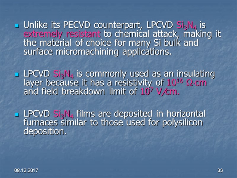 08.12.2017 33 Unlike its PECVD counterpart, LPCVD Si3N4 is extremely resistant to chemical attack,